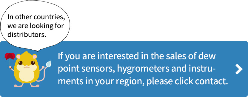 If you are interested in the sales of dew point sensors, hygrometers and instruments in your region, please click contact.